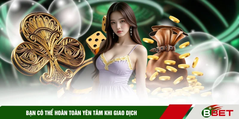 Bạn có thể hoàn toàn yên tâm khi giao dịch