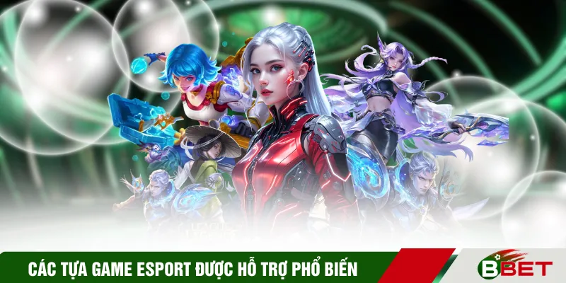 Các tựa game esport được hỗ trợ phổ biến