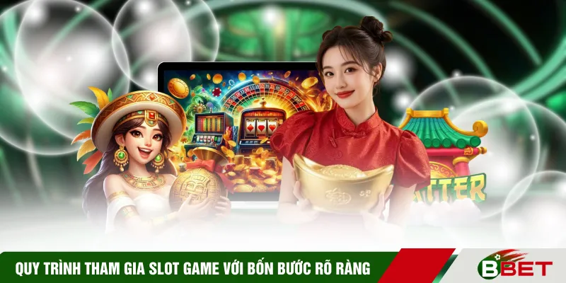 Quy trình tham gia slot game với bốn bước rõ ràng
