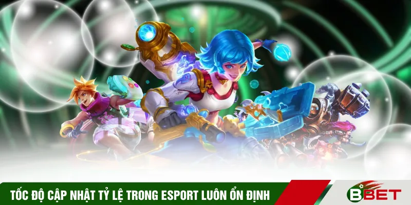 Tốc độ cập nhật tỷ lệ trong esport luôn ổn định