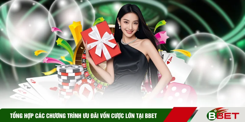 Tổng hợp các chương trình ưu đãi vốn cược lớn tại BBET