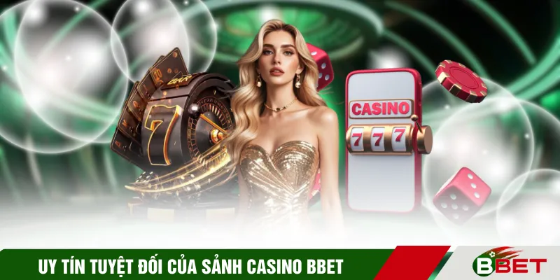 Uy tín tuyệt đối của sảnh Casino BBET 